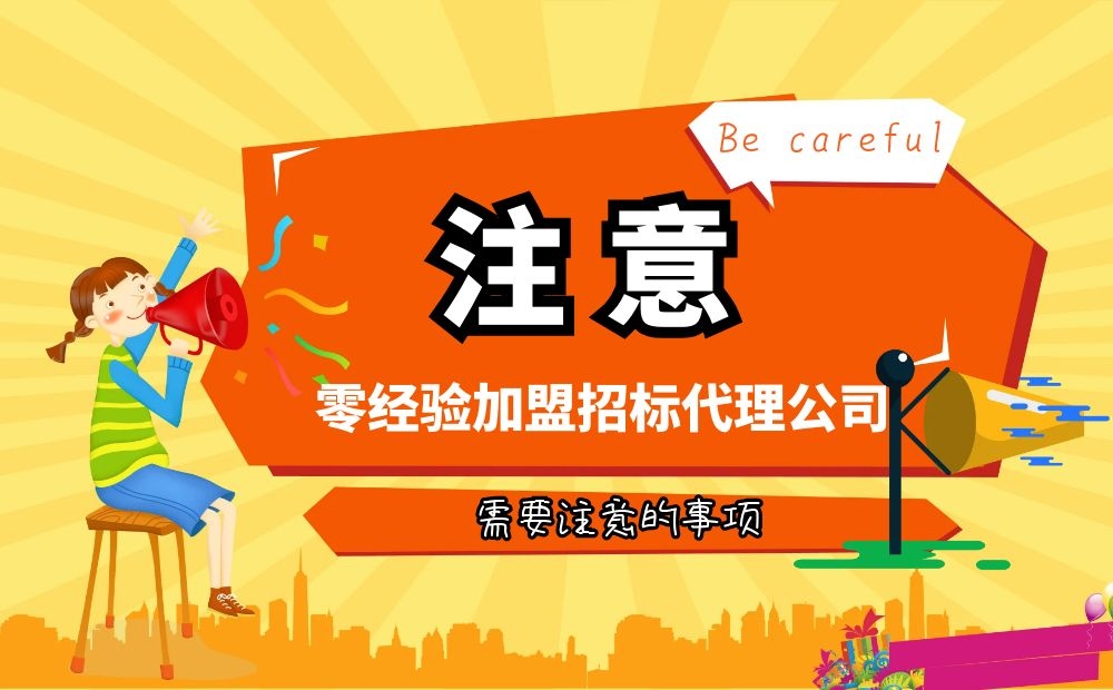零经验加盟招标代理公司要注意什么 零经验加盟招标代理公司要注意什么