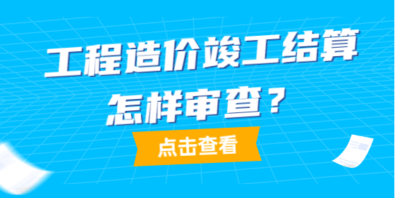 建设项目工程竣工结算审核工作要点解析 建设项目工程竣工结算审核工作要点解析